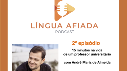Podcast Língua Afiada: 2º episódio da série “15 minutos na vida de um professor universitário” com André Mariz de Almeida